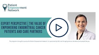 Expert Perspective  The Value of Empowering Endometrial Cancer Patients and Care Partners [upl. by Jasen]