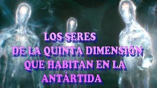 LOS SERES DE LA QUINTA DIMENSIÓN QUE HABITAN EN LA ANTÁRTIDA [upl. by Amar]