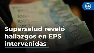 Unos 5 billones de pesos ocultos supersalud reveló hallazgos en EPS intervenidas [upl. by Anetsirhc]