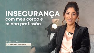 INSEGURANÇA com meu corpo e profissão  Dra Rosana Alves DoutoraRosana Neurociência insegurança [upl. by Zimmerman]