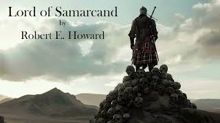 Lord of Samarcand by Robert E Howard Audiobook [upl. by Onitsirc]