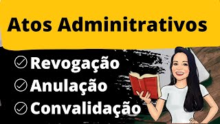 INVALIDAÇÃO DE ATOS ADMINISTRATIVOS REVOGAÇÃO ANULAÇÃO E CONVALIDAÇÃO  DIREITO ADMINISTRATIVO [upl. by Feilak189]