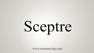 How To Say Sceptre [upl. by Asiilanna]