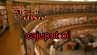 What does cajuput oil mean [upl. by Inger]