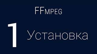 1 Установка  FFmpeg [upl. by Grannia653]