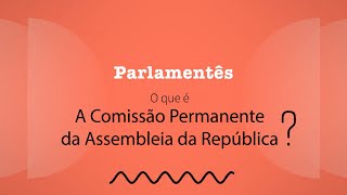 O que é a Comissão Permanente da Assembleia da República  Parlamentês [upl. by Elac601]