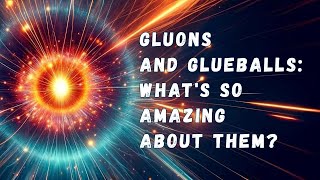 Gluons and Glueballs Whats So Amazing About Them [upl. by Kee]