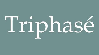 How to Pronounce Triphasé Threephase Correctly in French [upl. by Ataga276]