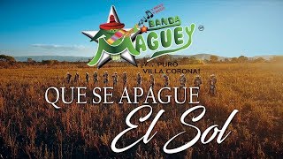 Banda Maguey  Que se apague el sol Videoclip Oficial [upl. by Lander]