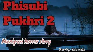 Phisubi Pukhri 2Manipuri horror storyStory byYaikhomba [upl. by Eenaffit]