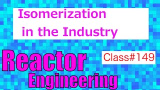 Isomerization in Industrial Processes  Reactor Engineering  Class 149 [upl. by Rodavlas]