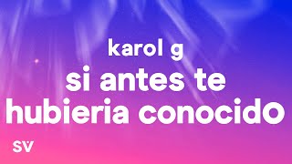 KAROL G  Si Antes Te Hubiera Conocido LetraLyrics [upl. by Oriana]