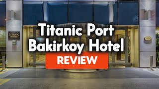 Titanic Port Bakirkoy Hotel Istanbul Review Is This Hotel Worth It [upl. by Nivi]