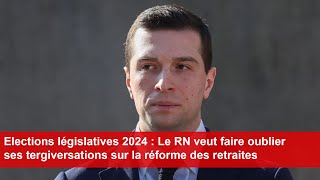 Législatives 2024  Le RN veut faire oublier ses tergiversations sur la réforme des retraites [upl. by Yrtnej]