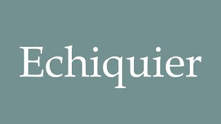 How to Pronounce Echiquier Exchequer Correctly in French [upl. by Arraeis]