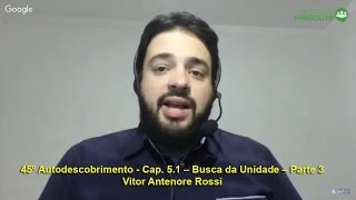 45 Autodescobrimento  Cap 51 – Busca da Unidade – Parte 3 com Vitor Antenore Rossi [upl. by Glad]