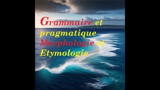 Grammaire et pragmatique Morphologie et étymologie [upl. by Venezia]