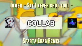 COLLAB Homer  Say I never shot you  Sparta Crab Remix [upl. by Jephthah]