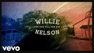 Willie Nelson  Ill Love You Till The Day I Die Official Lyric Video [upl. by Augustine]