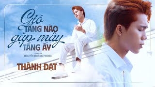 GIÓ TẦNG NÀO GẶP MÂY TẦNG ẤY  THÀNH ĐẠT x NGUYỄN HOÀNG PHONG  OFFICIAL MV [upl. by Yablon]