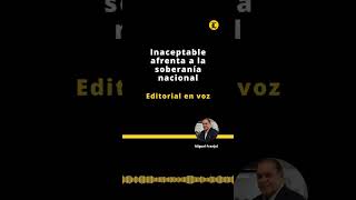 Editorial  Inaceptable afrenta a la soberanía nacional [upl. by Yznil]