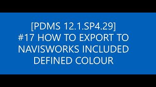 PDMS 121SP42917 HOW TO EXPORT TO NAVISWORKS INCLUDED DEFINED COLOUR [upl. by Aldredge62]