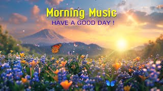 BEST GOOD MORNING MUSIC  Wake Up Happy amp Positive Energy  Peaceful Music That Make You Feel Good [upl. by Ellerrad]