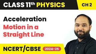 Acceleration  Motion in a Straight Line  Class 11 Physics Chapter 2  CBSE 202425 [upl. by Akibma]