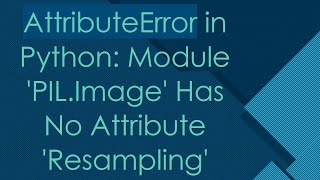 AttributeError in Python Module PILImage Has No Attribute Resampling [upl. by Arola310]