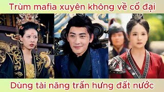 Trùm mafia xuyên không về cổ đại dùng trí tuệ trấn hưng đất nước  Phim hay [upl. by Judon498]