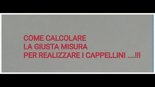 COME CALCOLARE LE MISURE PER REALIZZARE I CAPPELLINI [upl. by Nohtanoj128]