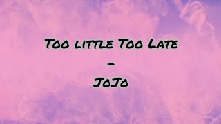 Too Little Too Latelyrics  JoJo [upl. by Marketa]