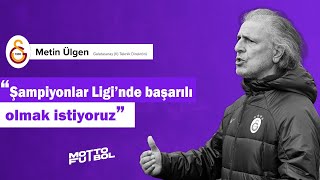 Metin Ülgen quotŞampiyonlar Liginde başarılı olmak istiyorum Galatasaray Kulübünde çalışıyorsanızquot [upl. by Donaghue]