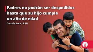 Padres no podrán ser despedidos hasta que su hijo cumpla un año de edad [upl. by Moureaux904]