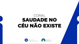 Coral  SAUDADE NO CÉU NÃO EXISTE [upl. by Aronael]