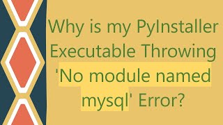 Why is my PyInstaller Executable Throwing No module named mysql Error [upl. by Ahsaz]