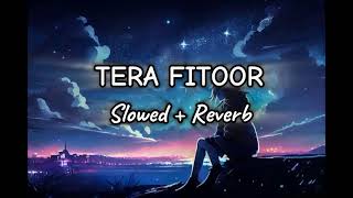 Tera Fitoor Sloswed Reverb  Arijit Singh  Genius  Lofi  Feellyrical [upl. by Juieta819]