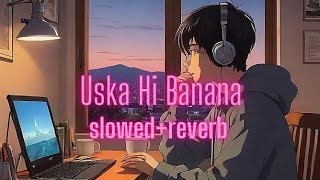 Uska Hi Banana  Lofi song slowedreverb lofi viralvideo song [upl. by Kenn821]