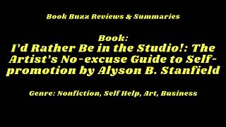 I’d Rather Be in the Studio The Artist’s Noexcuse Guide to Selfpromotion by Alyson B Stanfield [upl. by Hedberg862]