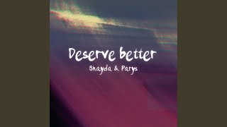 Deserve better feat Shayda [upl. by Oirotciv]