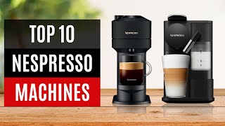 TOP 10 Best Nespresso Machines 2024 [upl. by Eanrahs835]