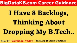 I Have 8 Backlogs Thinking About Dropping My BTech BigDataKBcom Career Guidance [upl. by Ynogoham]