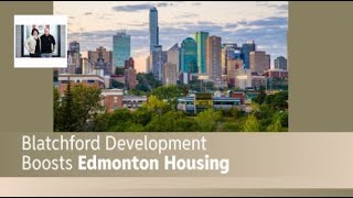 Blatchford Development Boosts Edmonton Housing  teamsenio [upl. by Ramyaj593]