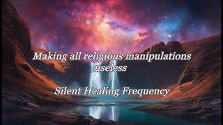 Making all religious manipulations useless Silent Healing Frequency [upl. by Monroe]