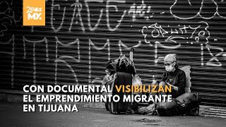 Con documental visibilizan el emprendimiento migrante en Tijuana  ZONA MX [upl. by Royal281]