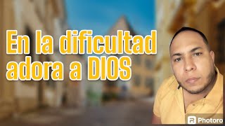 En la dificultad adora a Dios  predicas cristianas 2024 [upl. by Nhojleahcim164]