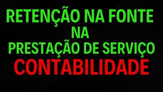 RETENÃ‡ÃƒO NA FONTE NA PRESTAÃ‡ÃƒO DE SERVIÃ‡O  ENTENDA COMO FUNCIONA NA CONTABILIDADE GERAL  AULA 27 [upl. by Dieball]