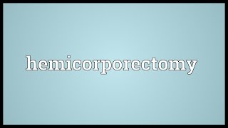 Hemicorporectomy Meaning [upl. by Meijer]