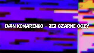 Ivan Komarenko  Jej Czarne Oczy SLOWED amp REVERB [upl. by Brawner]