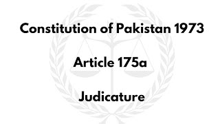 Constitution of Pakistan 1973 Article 175a  Judicature  Legal System [upl. by Rollecnahc603]